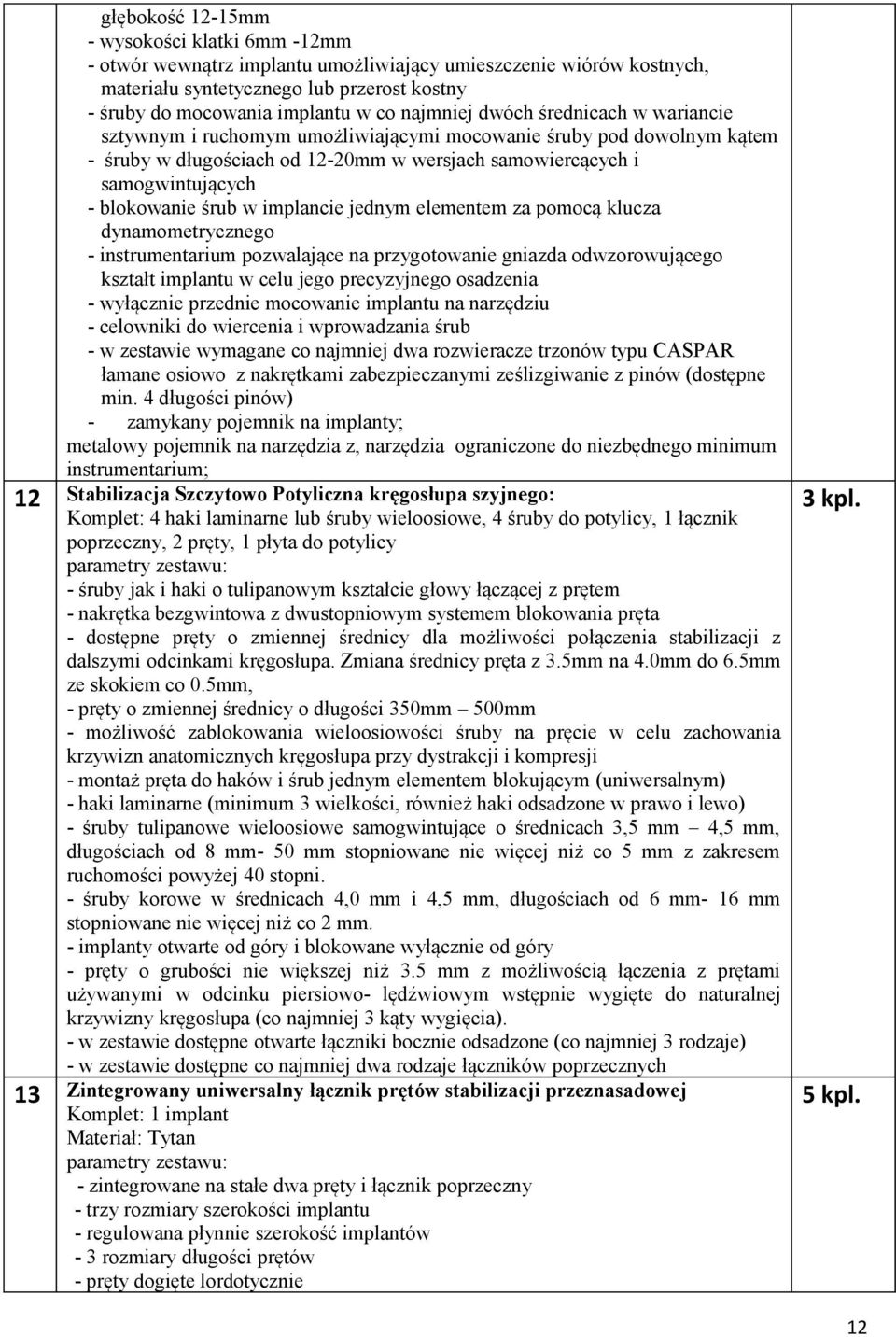 blokowanie śrub w implancie jednym elementem za pomocą klucza dynamometrycznego - instrumentarium pozwalające na przygotowanie gniazda odwzorowującego kształt implantu w celu jego precyzyjnego