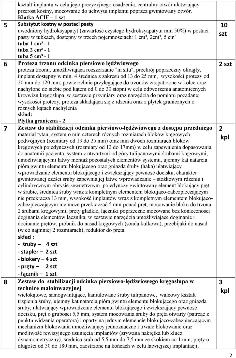 cm³ tuba 1 cm³ - 1 tuba 2 cm³ - 1 tuba 5 cm³ - 1 6 Proteza trzonu odcinka piersiowo lędźwiowego proteza trzonu, umożliwiająca rozszerzanie "in situ", przekrój poprzeczny okrągły, implant dostępny w