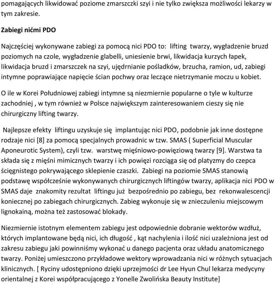 likwidacja bruzd i zmarszczek na szyi, ujędrnianie pośladków, brzucha, ramion, ud, zabiegi intymne poprawiające napięcie ścian pochwy oraz leczące nietrzymanie moczu u kobiet.