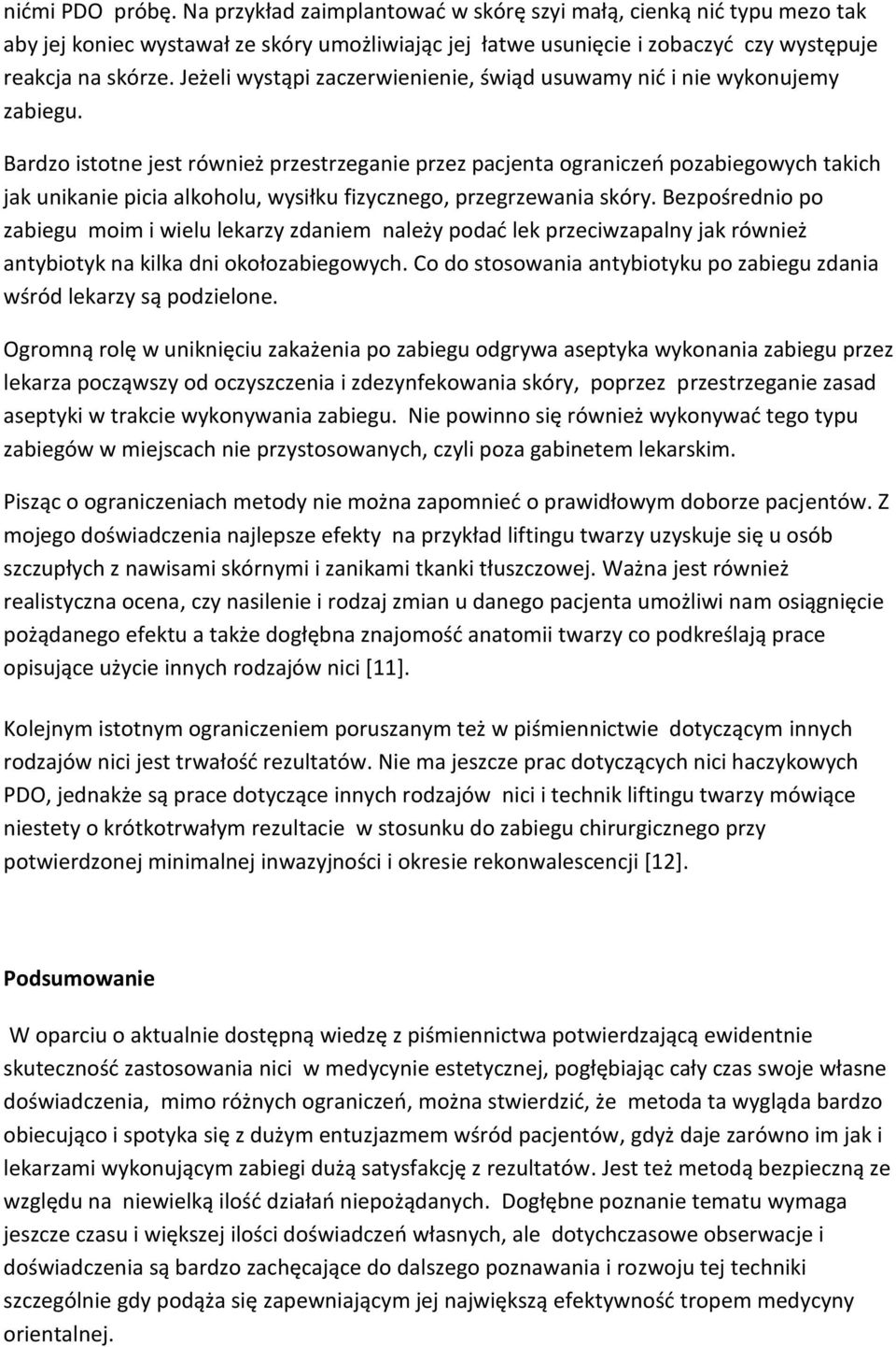 Bardzo istotne jest również przestrzeganie przez pacjenta ograniczeń pozabiegowych takich jak unikanie picia alkoholu, wysiłku fizycznego, przegrzewania skóry.