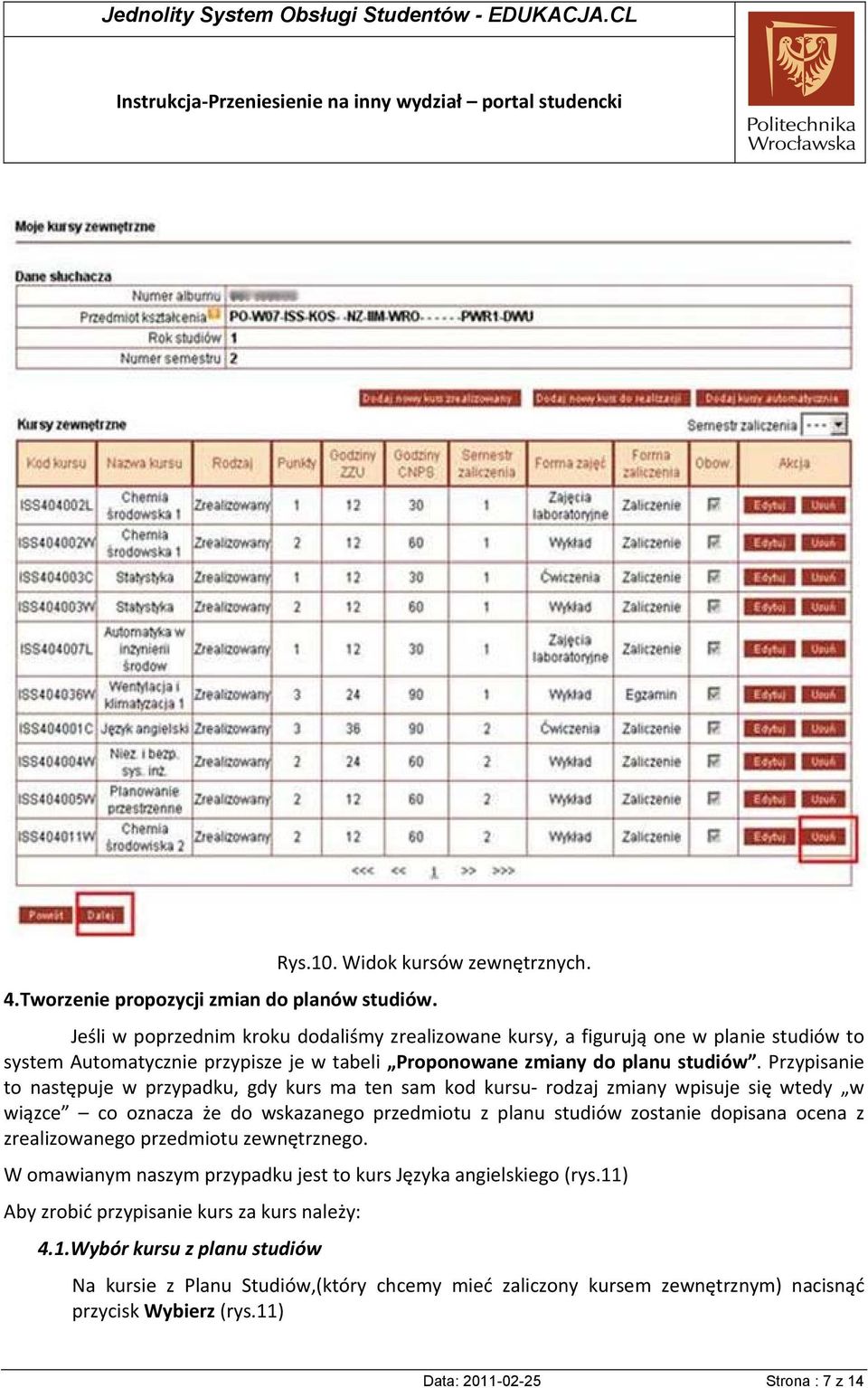 Przypisanie to następuje w przypadku, gdy kurs ma ten sam kod kursu rodzaj zmiany wpisuje się wtedy w wiązce co oznacza że do wskazanego przedmiotu z planu studiów zostanie dopisana ocena z