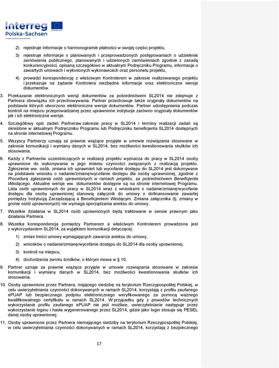 4) prowadzi korespondencję z właściwym Kontrolerem w zakresie realizowanego projektu i przekazuje na żądanie Kontrolera niezbędne informacje oraz elektroniczne wersje dokumentów. 3.