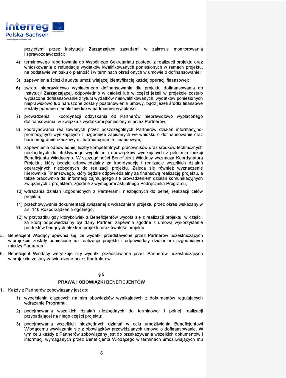 identyfikację każdej operacji finansowej; 6) zwrotu nieprawidłowo wypłaconego dofinansowania dla projektu dofinansowania do Instytucji Zarządzającej, odpowiednio w całości lub w części jeżeli w