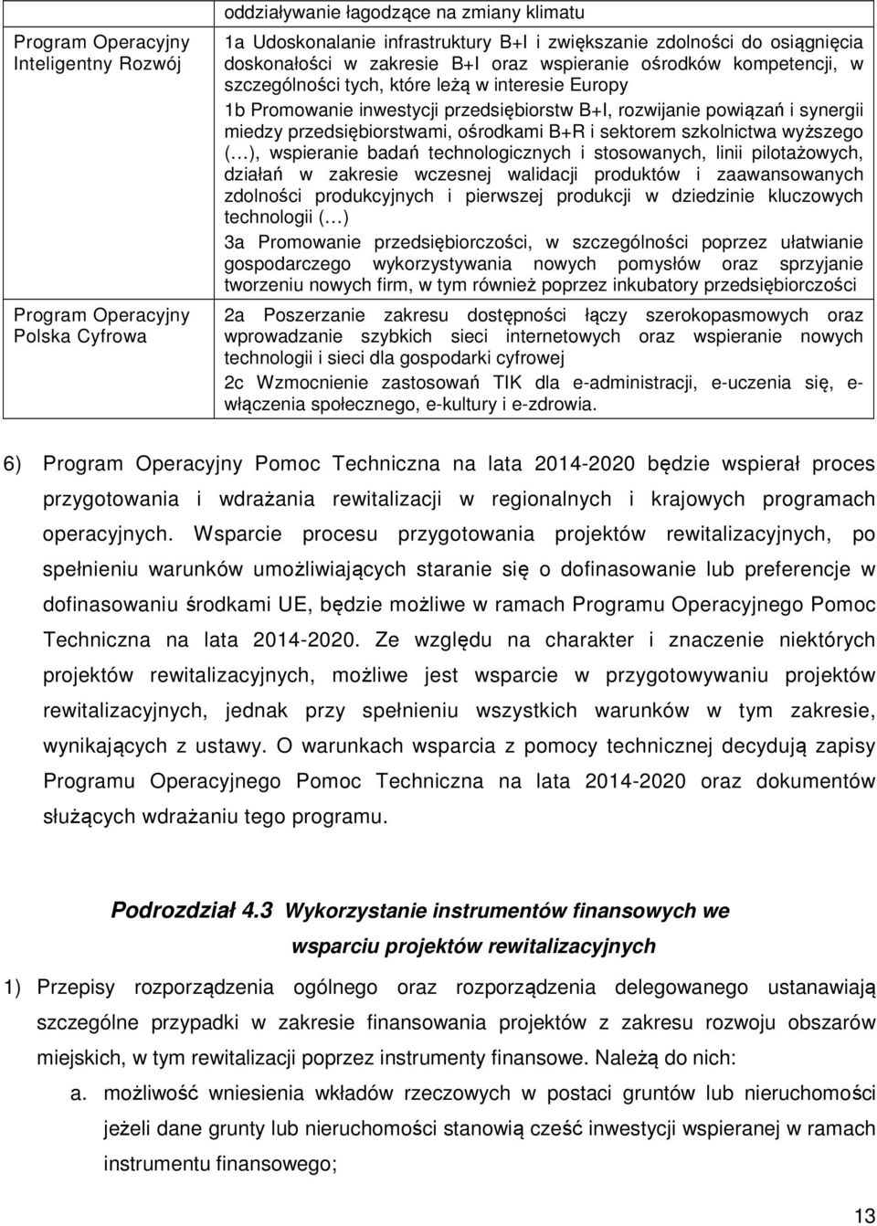 miedzy przedsiębiorstwami, ośrodkami B+R i sektorem szkolnictwa wyższego ( ), wspieranie badań technologicznych i stosowanych, linii pilotażowych, działań w zakresie wczesnej walidacji produktów i