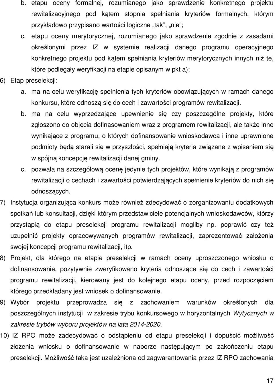 etapu oceny merytorycznej, rozumianego jako sprawdzenie zgodnie z zasadami określonymi przez IZ w systemie realizacji danego programu operacyjnego konkretnego projektu pod kątem spełniania kryteriów