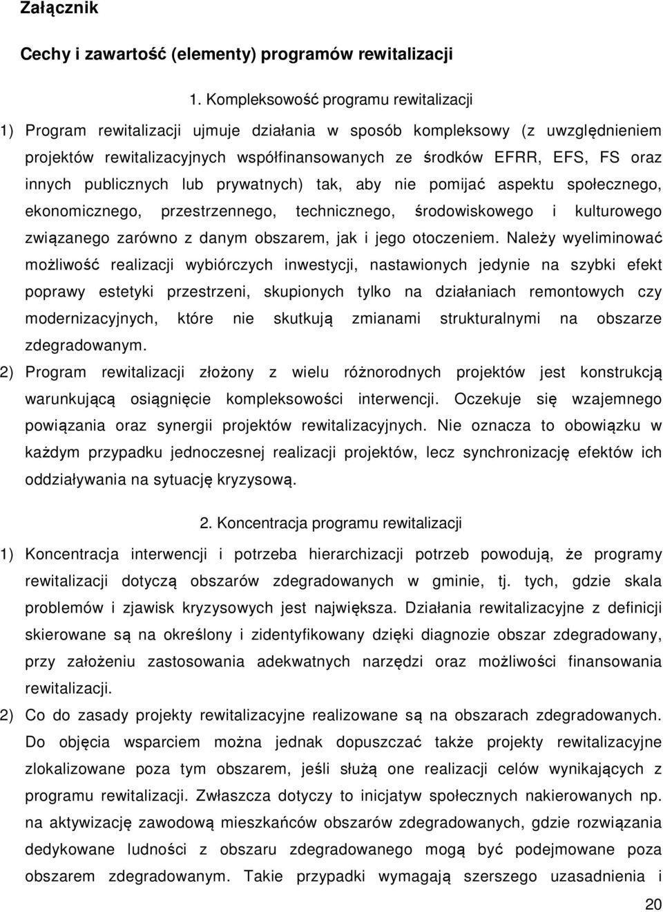 innych publicznych lub prywatnych) tak, aby nie pomijać aspektu społecznego, ekonomicznego, przestrzennego, technicznego, środowiskowego i kulturowego związanego zarówno z danym obszarem, jak i jego