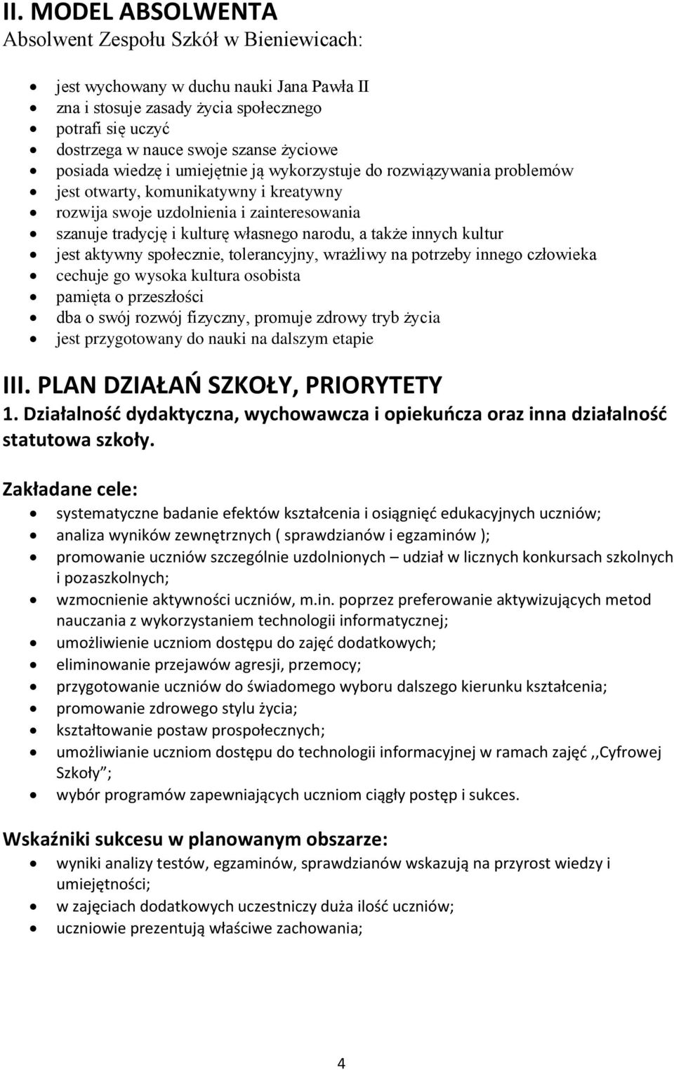 a także innych kultur jest aktywny społecznie, tolerancyjny, wrażliwy na potrzeby innego człowieka cechuje go wysoka kultura osobista pamięta o przeszłości dba o swój rozwój fizyczny, promuje zdrowy