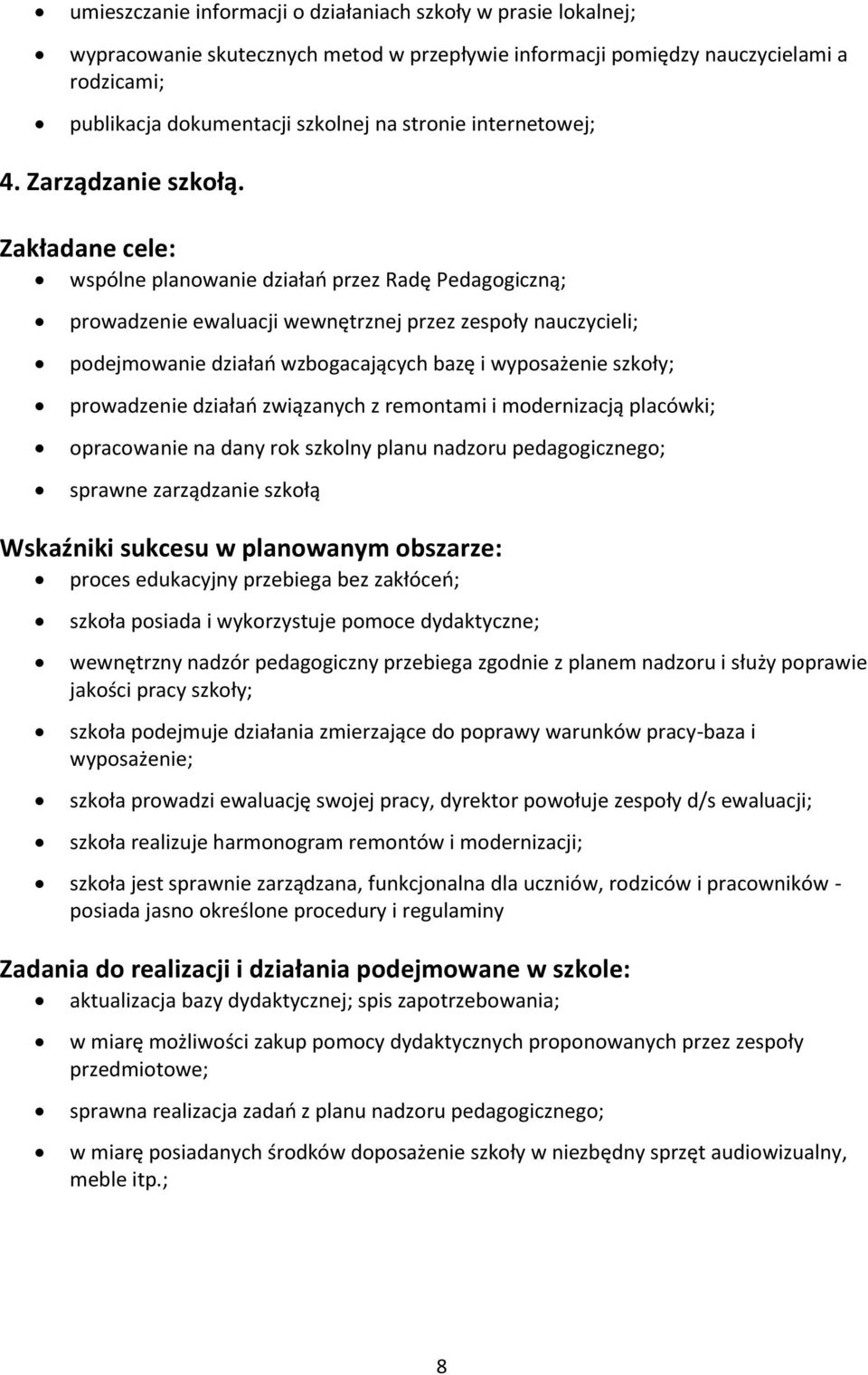 Zakładane cele: wspólne planowanie działań przez Radę Pedagogiczną; prowadzenie ewaluacji wewnętrznej przez zespoły nauczycieli; podejmowanie działań wzbogacających bazę i wyposażenie szkoły;