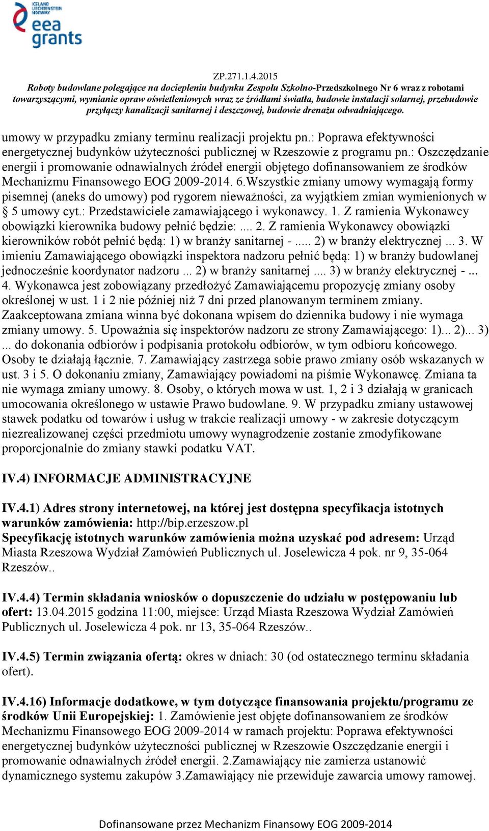 Wszystkie zmiany umowy wymagają formy pisemnej (aneks do umowy) pod rygorem nieważności, za wyjątkiem zmian wymienionych w 5 umowy cyt.: Przedstawiciele zamawiającego i wykonawcy. 1.