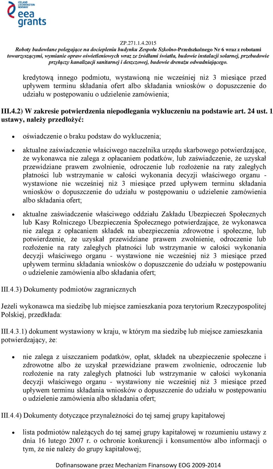 1 ustawy, należy przedłożyć: oświadczenie o braku podstaw do wykluczenia; aktualne zaświadczenie właściwego naczelnika urzędu skarbowego potwierdzające, że wykonawca nie zalega z opłacaniem podatków,