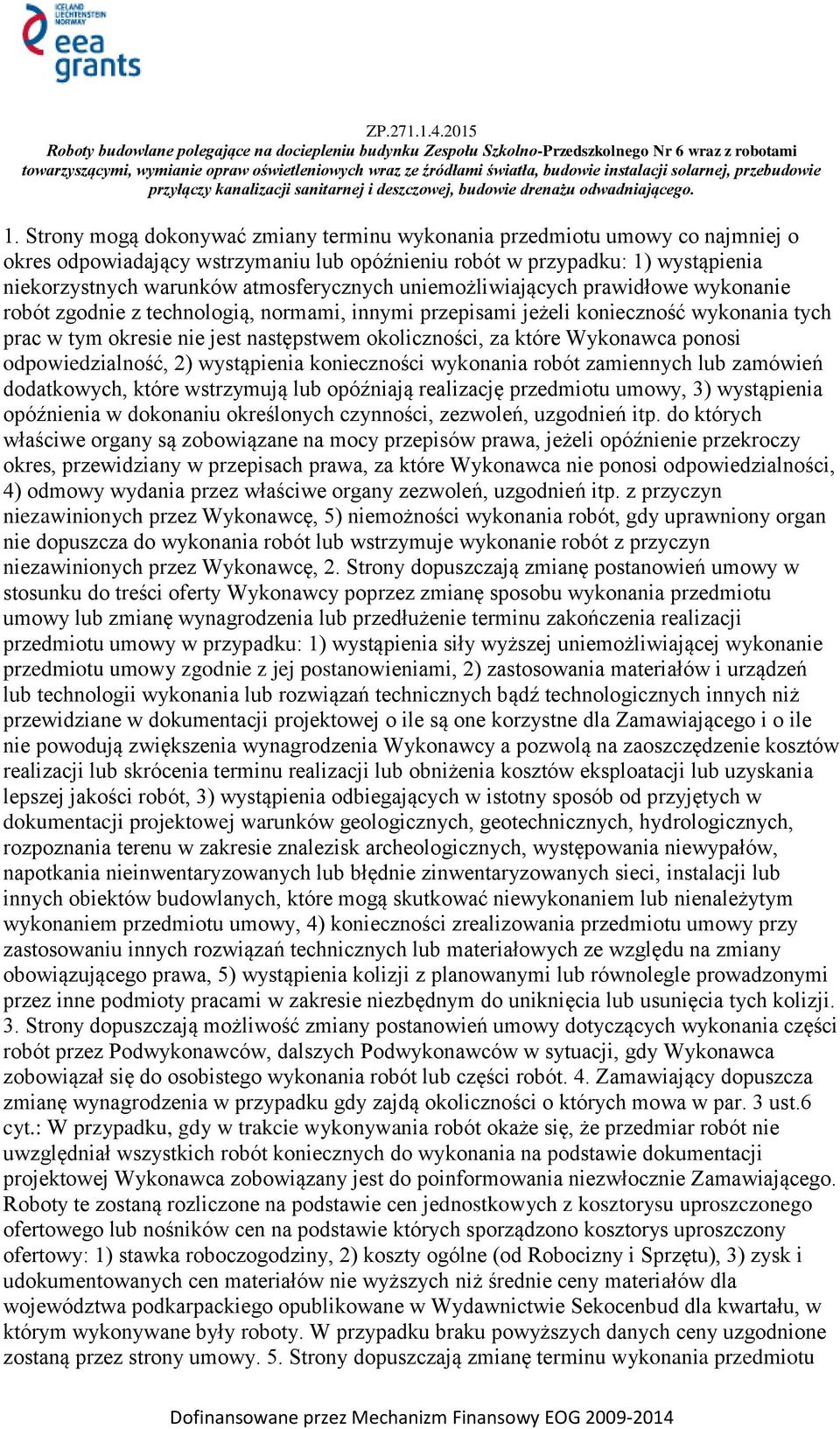 za które Wykonawca ponosi odpowiedzialność, 2) wystąpienia konieczności wykonania robót zamiennych lub zamówień dodatkowych, które wstrzymują lub opóźniają realizację przedmiotu umowy, 3) wystąpienia