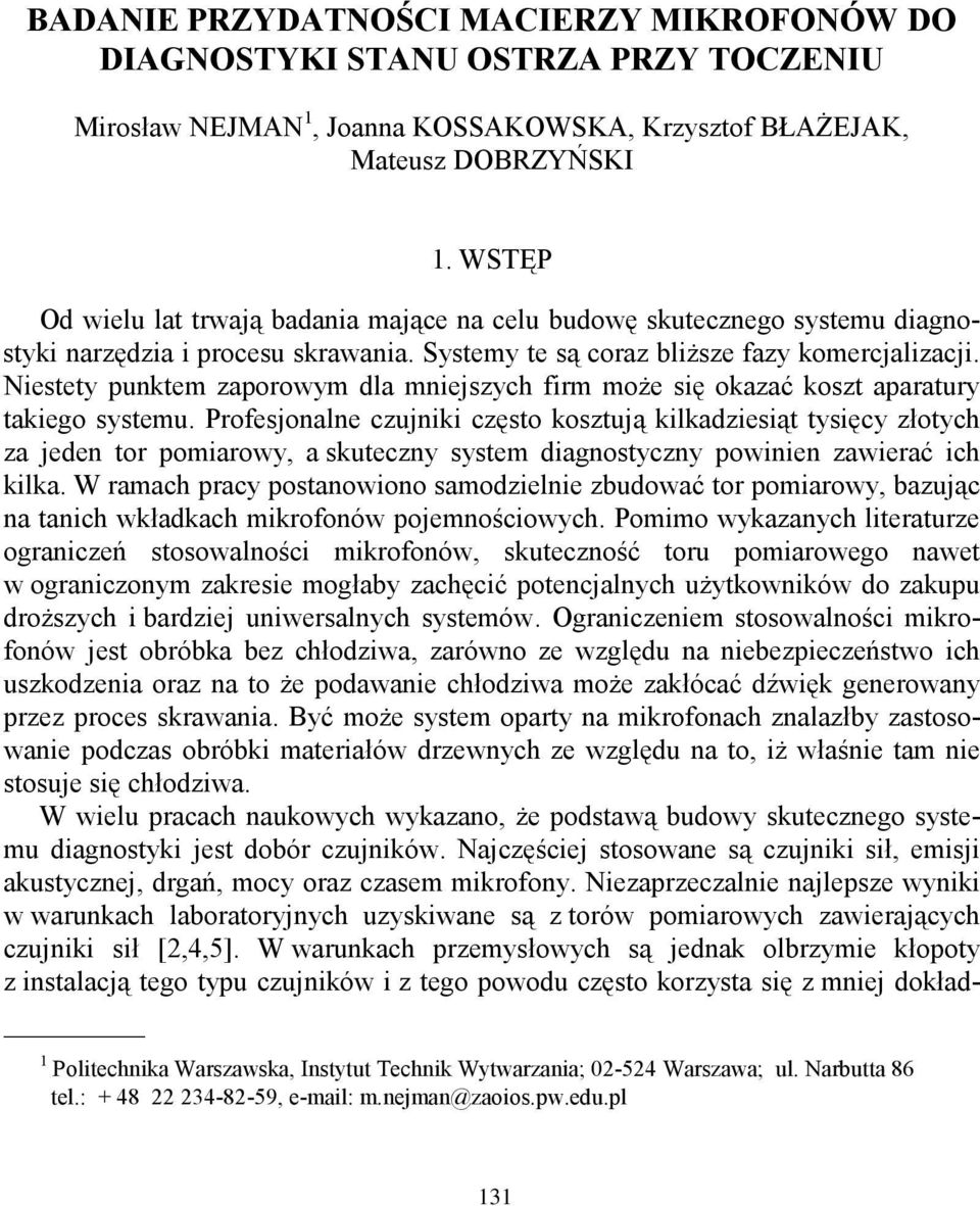 Niestety punktem zaporowym dla mniejszych firm może się okazać koszt aparatury takiego systemu.