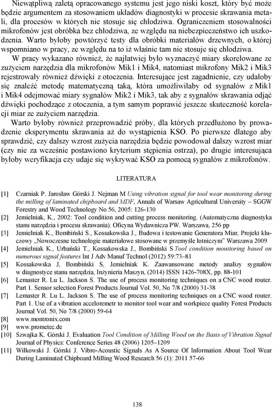 Warto byłoby powtórzyć testy dla obróbki materiałów drzewnych, o której wspomniano w pracy, ze względu na to iż właśnie tam nie stosuje się chłodziwa.