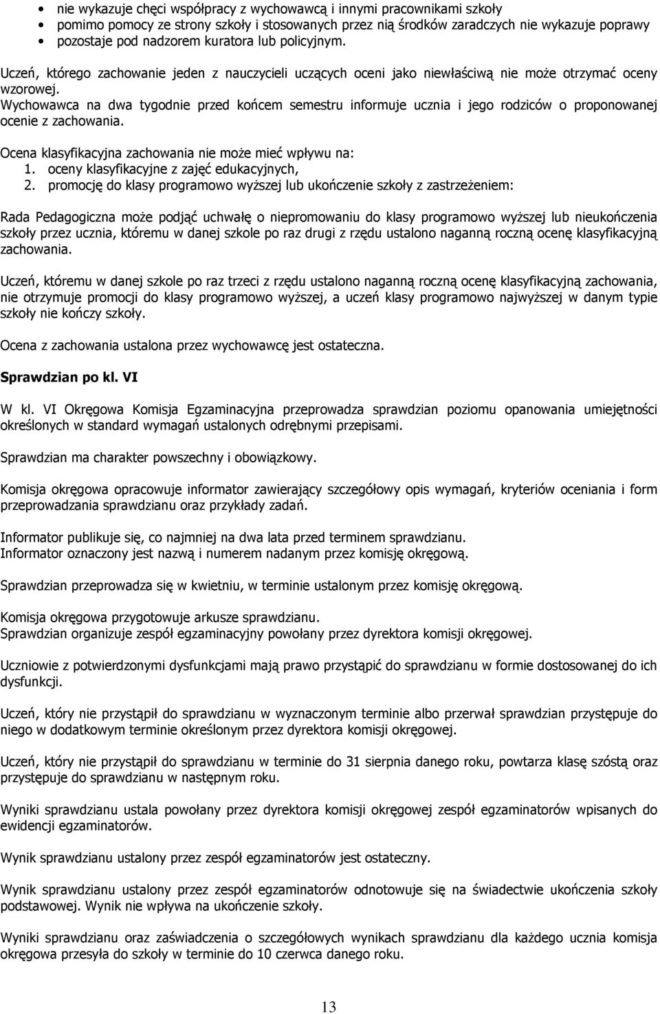 Wychowawca na dwa tygodnie przed końcem semestru informuje ucznia i jego rodziców o proponowanej ocenie z zachowania. Ocena klasyfikacyjna zachowania nie moŝe mieć wpływu na: 1.