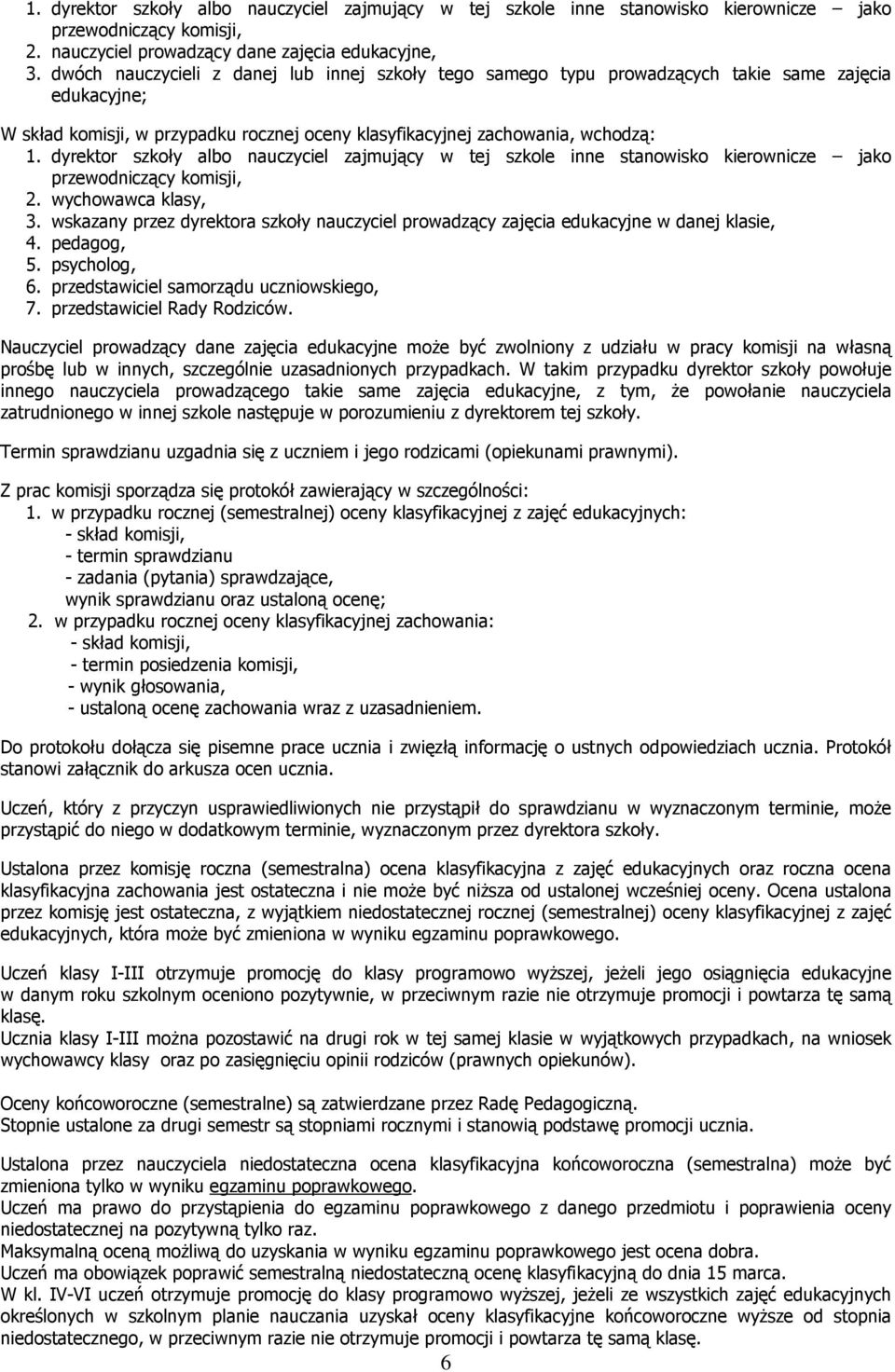 dyrektor szkoły albo nauczyciel zajmujący w tej szkole inne stanowisko kierownicze jako przewodniczący komisji, 2. wychowawca klasy, 3.