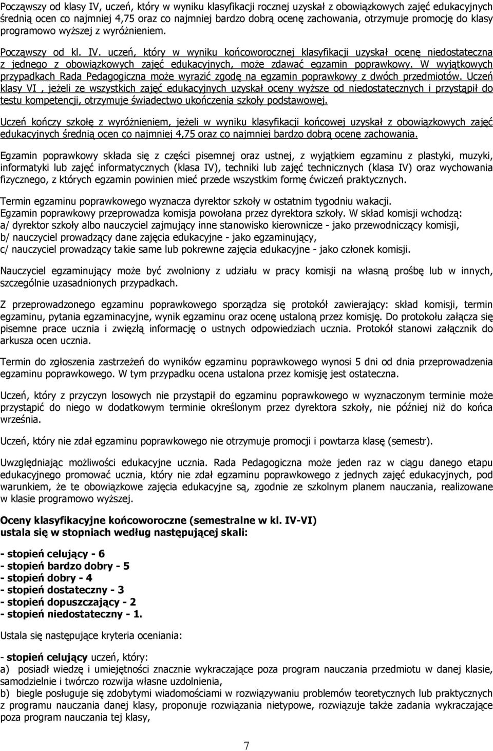 uczeń, który w wyniku końcoworocznej klasyfikacji uzyskał ocenę niedostateczna z jednego z obowiązkowych zajęć edukacyjnych, moŝe zdawać egzamin poprawkowy.