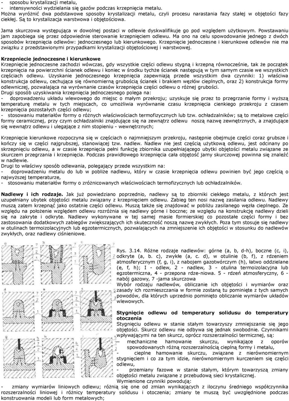 Jama skurczowa występująca w dowolnej postaci w odlewie dyskwalifikuje go pod względem użytkowym. Powstawaniu jam zapobiega się przez odpowiednie sterowanie krzepnięciem odlewu.