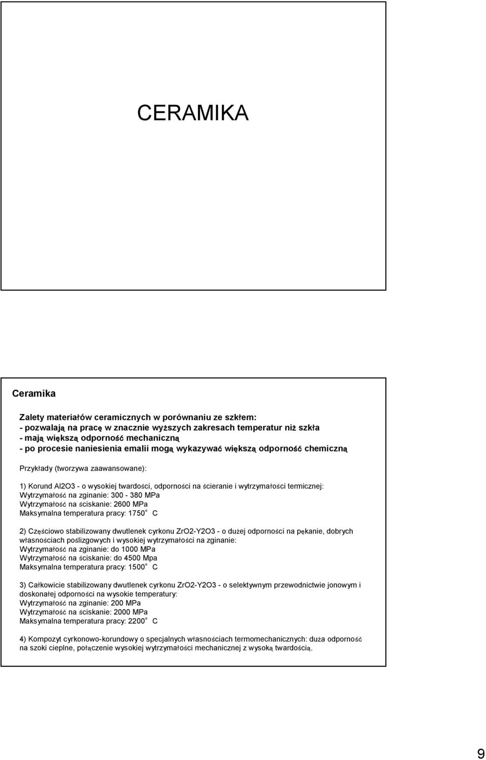 Wytrzymałość na zginanie: 300-380 MPa Wytrzymałość na ściskanie: 2600 MPa Maksymalna temperatura pracy: 1750 C 2) Częściowo stabilizowany dwutlenek cyrkonu ZrO2-Y2O3 - o dużej odporności na pękanie,