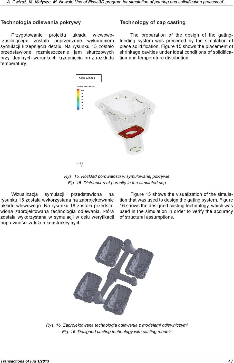 Na rysunku 15 zostało przedstawione rozmieszczenie jam skurczowych przy idealnych warunkach krzepnięcia oraz rozkładu temperatury.