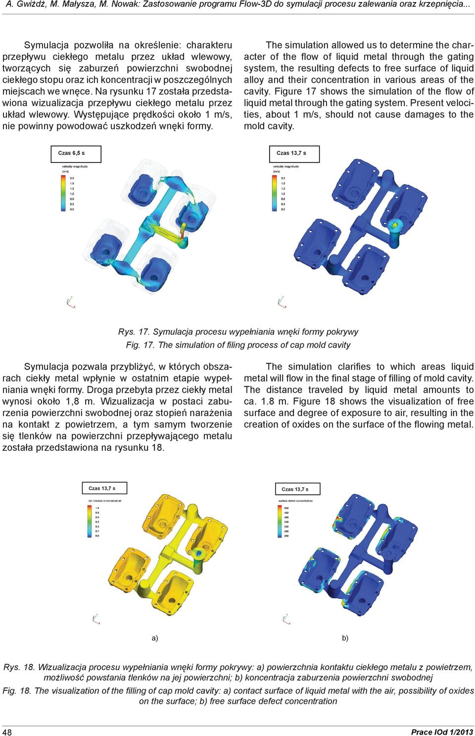 miejscach we wnęce. Na rysunku 17 została przedstawiona wizualizacja przepływu ciekłego metalu przez układ wlewowy. Występujące prędkości około 1 m/s, nie powinny powodować uszkodzeń wnęki formy.