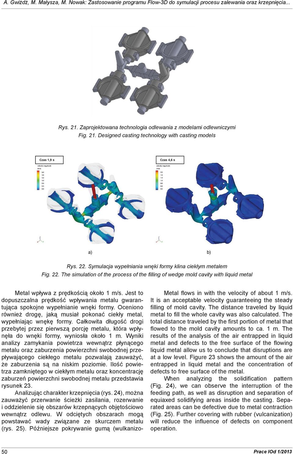Jest to dopuszczalna prędkość wpływania metalu gwarantująca spokojne wypełnianie wnęki formy. Oceniono również drogę, jaką musiał pokonać ciekły metal, wypełniając wnękę formy.