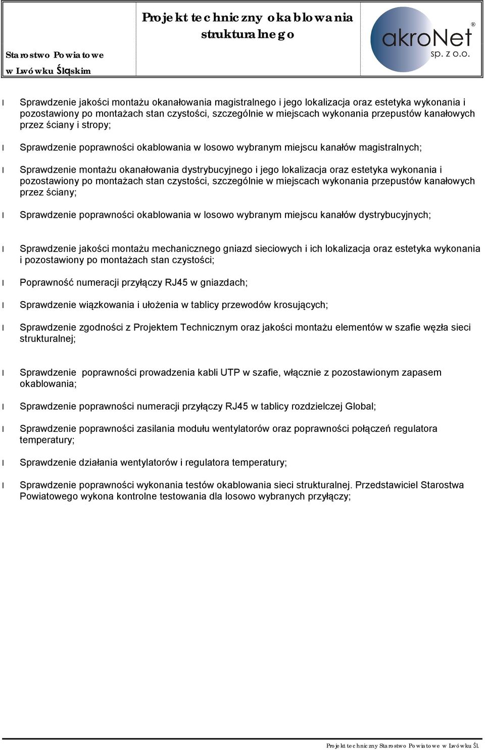 i pozostawiony po montażach stan czystości, szczególnie w miejscach wykonania przepustów kanałowych przez ściany; Sprawdzenie poprawności okablowania w losowo wybranym miejscu kanałów