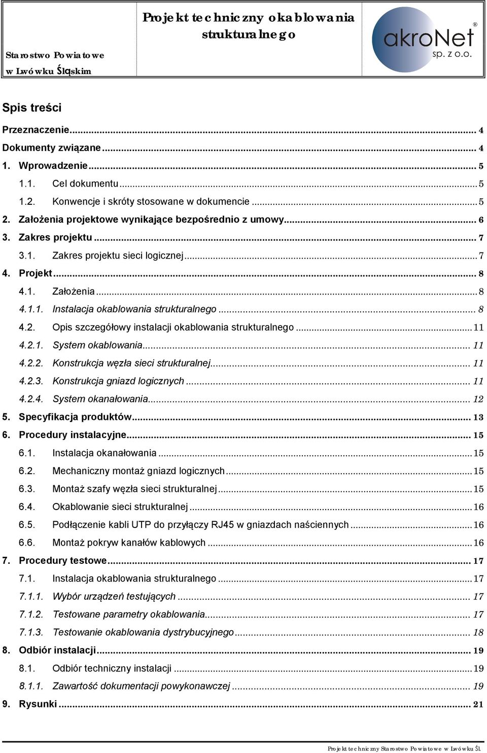 Opis szczegółowy instalacji okablowania... 11 4.2.1. System okablowania... 11 4.2.2. Konstrukcja węzła sieci strukturalnej... 11 4.2.3. Konstrukcja gniazd logicznych... 11 4.2.4. System okanałowania.