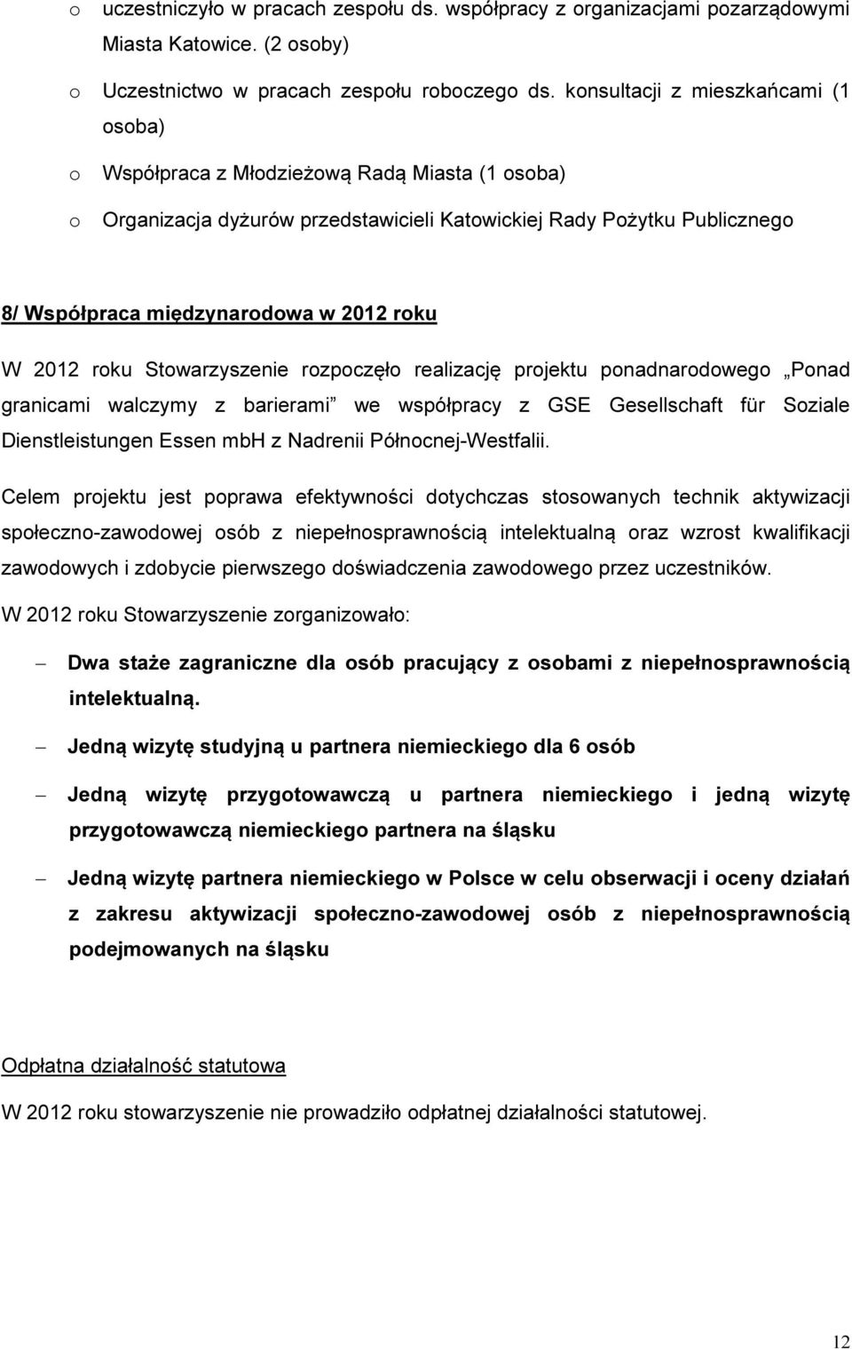 roku W 2012 roku Stowarzyszenie rozpoczęło realizację projektu ponadnarodowego Ponad granicami walczymy z barierami we współpracy z GSE Gesellschaft für Soziale Dienstleistungen Essen mbh z Nadrenii