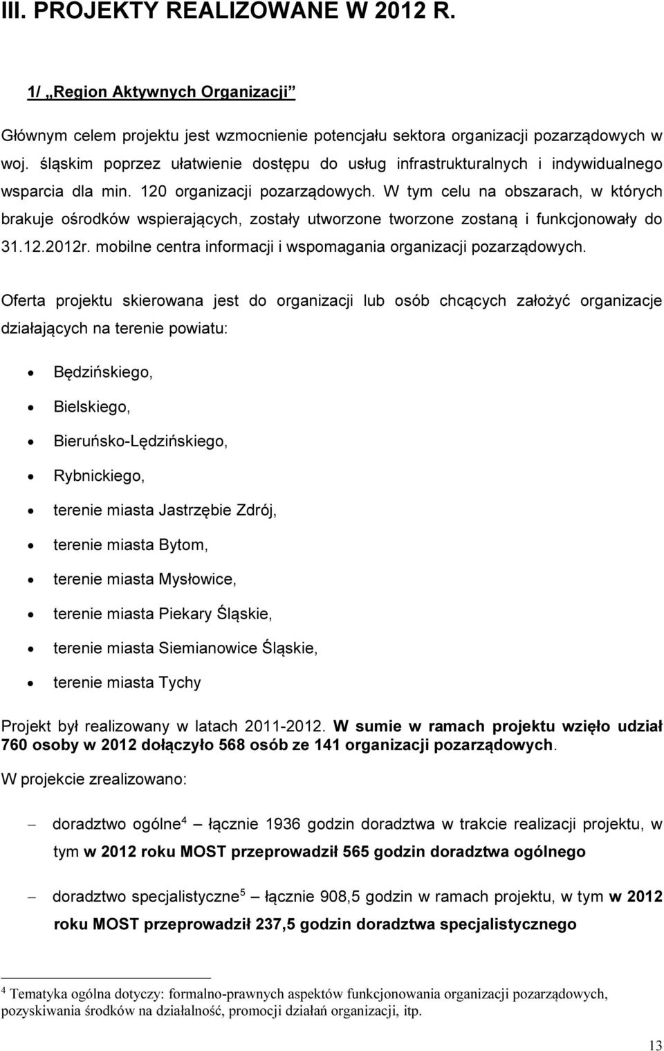 W tym celu na obszarach, w których brakuje ośrodków wspierających, zostały utworzone tworzone zostaną i funkcjonowały do 31.12.2012r. mobilne centra informacji i wspomagania organizacji pozarządowych.