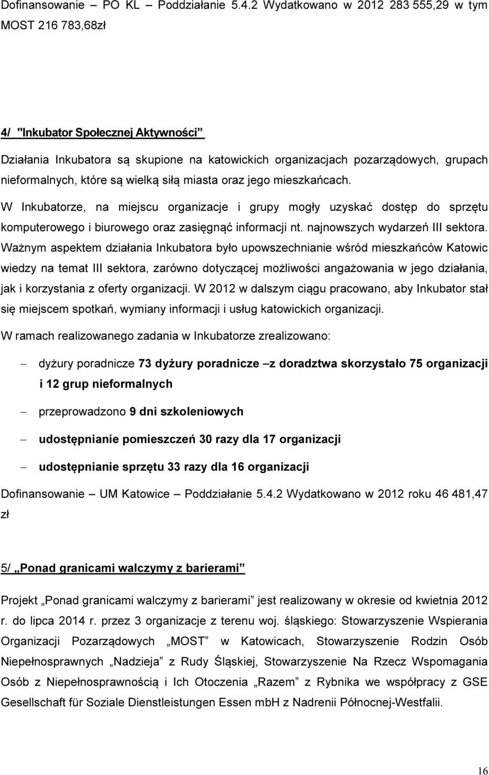 są wielką siłą miasta oraz jego mieszkańcach. W Inkubatorze, na miejscu organizacje i grupy mogły uzyskać dostęp do sprzętu komputerowego i biurowego oraz zasięgnąć informacji nt.