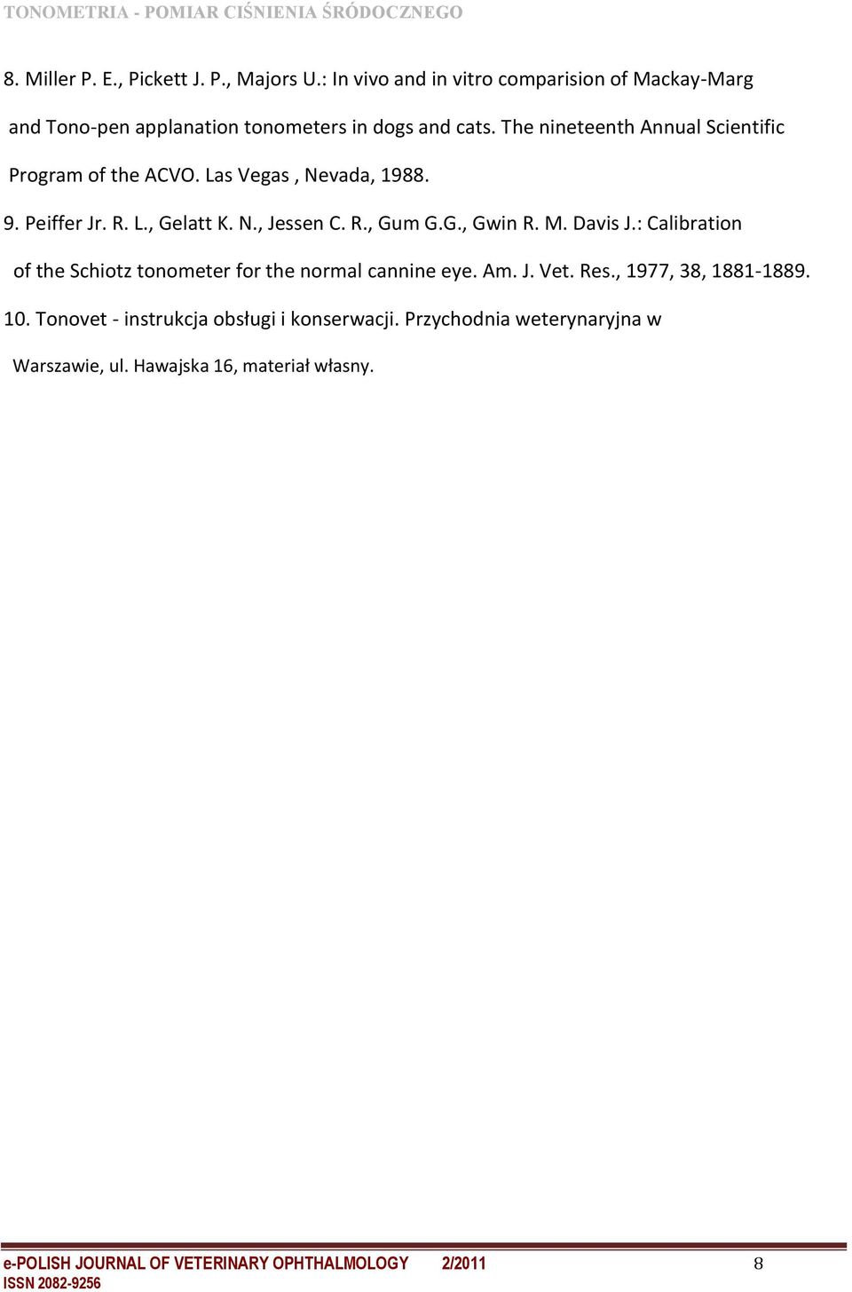 M. Davis J.: Calibration of the Schiotz tonometer for the normal cannine eye. Am. J. Vet. Res., 1977, 38, 1881-1889. 10.