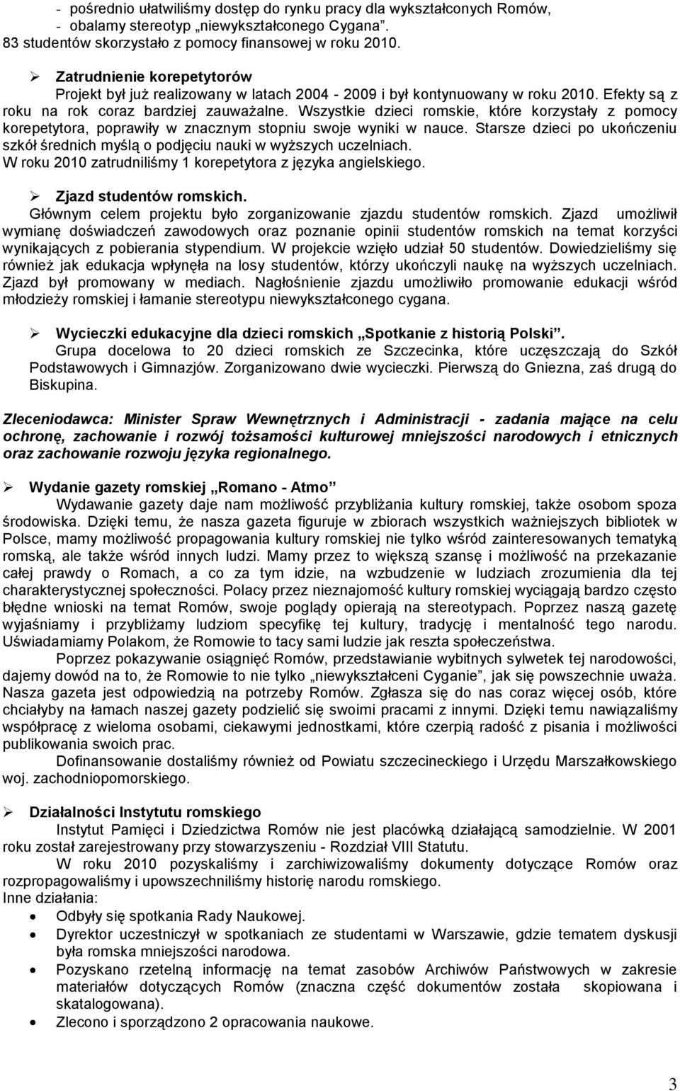 Wszystkie dzieci romskie, które korzystały z pomocy korepetytora, poprawiły w znacznym stopniu swoje wyniki w nauce.