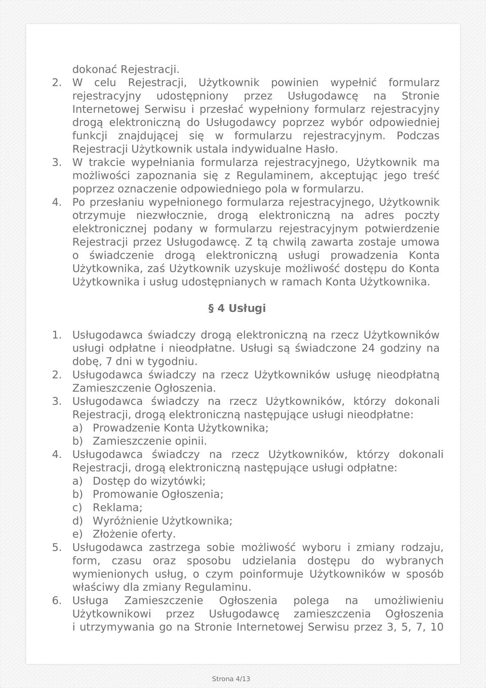 elektroniczną do Usługodawcy poprzez wybór odpowiedniej funkcji znajdującej się w formularzu rejestracyjnym. Podczas Rejestracji Użytkownik ustala indywidualne Hasło. 3.