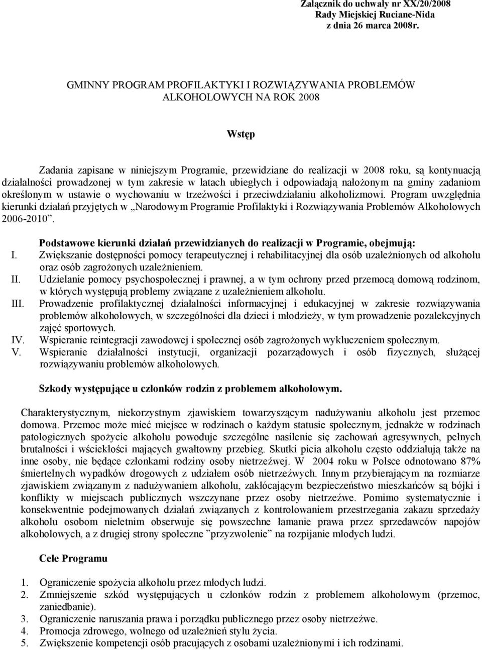 prowadzonej w tym zakresie w latach ubiegłych i odpowiadają nałoŝonym na gminy zadaniom określonym w ustawie o wychowaniu w trzeźwości i przeciwdziałaniu alkoholizmowi.