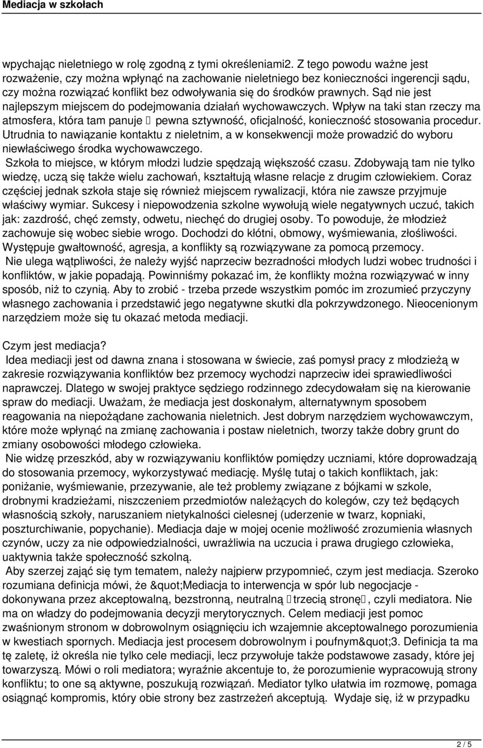 Sąd nie jest najlepszym miejscem do podejmowania działań wychowawczych. Wpływ na taki stan rzeczy ma atmosfera, która tam panuje pewna sztywność, oficjalność, konieczność stosowania procedur.