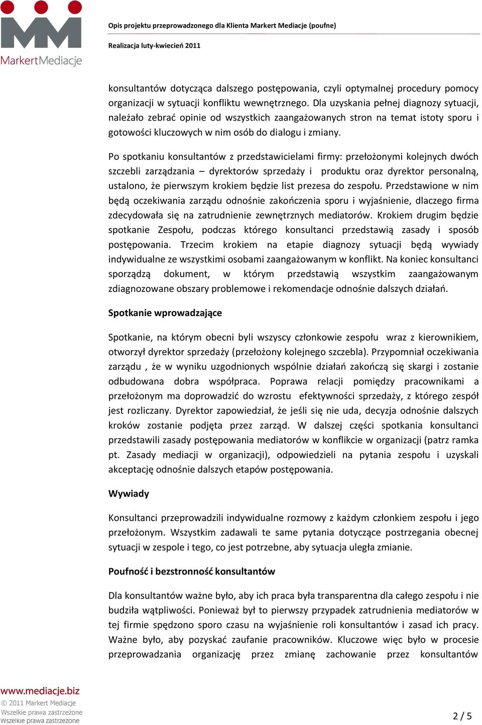 Po spotkaniu konsultantów z przedstawicielami firmy: przełożonymi kolejnych dwóch szczebli zarządzania dyrektorów sprzedaży i produktu oraz dyrektor personalną, ustalono, że pierwszym krokiem będzie