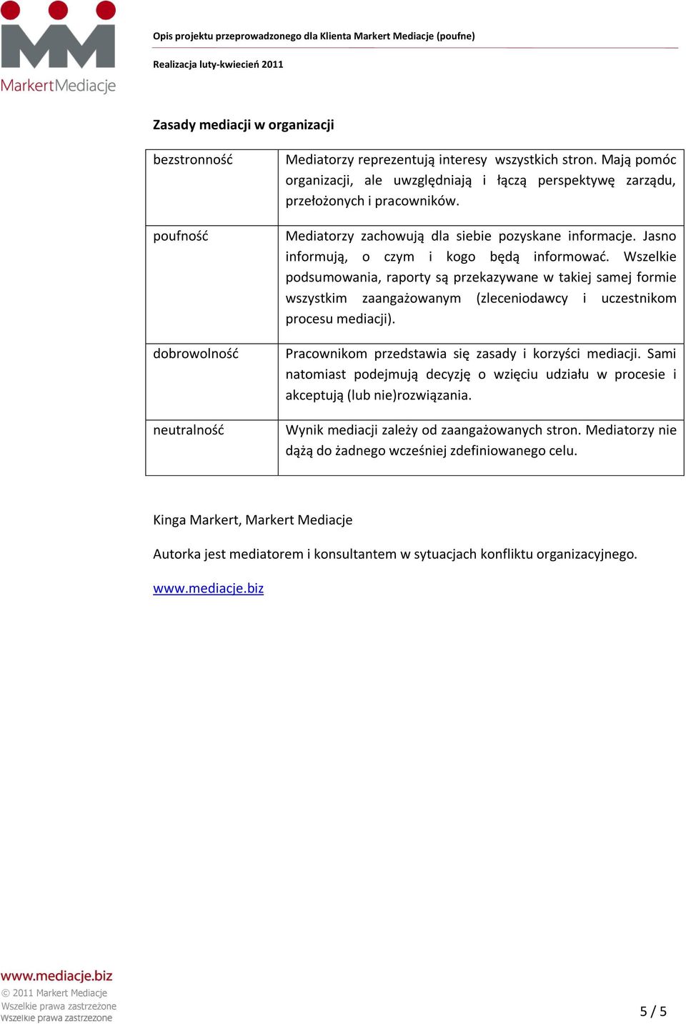 Wszelkie podsumowania, raporty są przekazywane w takiej samej formie wszystkim zaangażowanym (zleceniodawcy i uczestnikom procesu mediacji). Pracownikom przedstawia się zasady i korzyści mediacji.