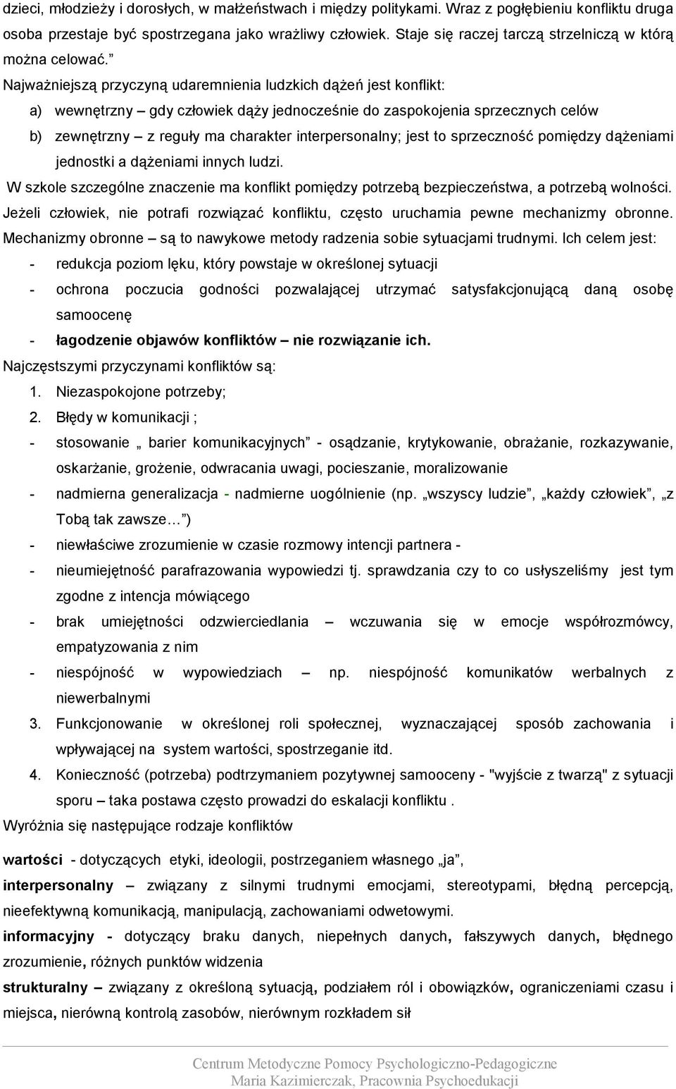 Najważniejszą przyczyną udaremnienia ludzkich dążeń jest konflikt: a) wewnętrzny gdy człowiek dąży jednocześnie do zaspokojenia sprzecznych celów b) zewnętrzny z reguły ma charakter interpersonalny;