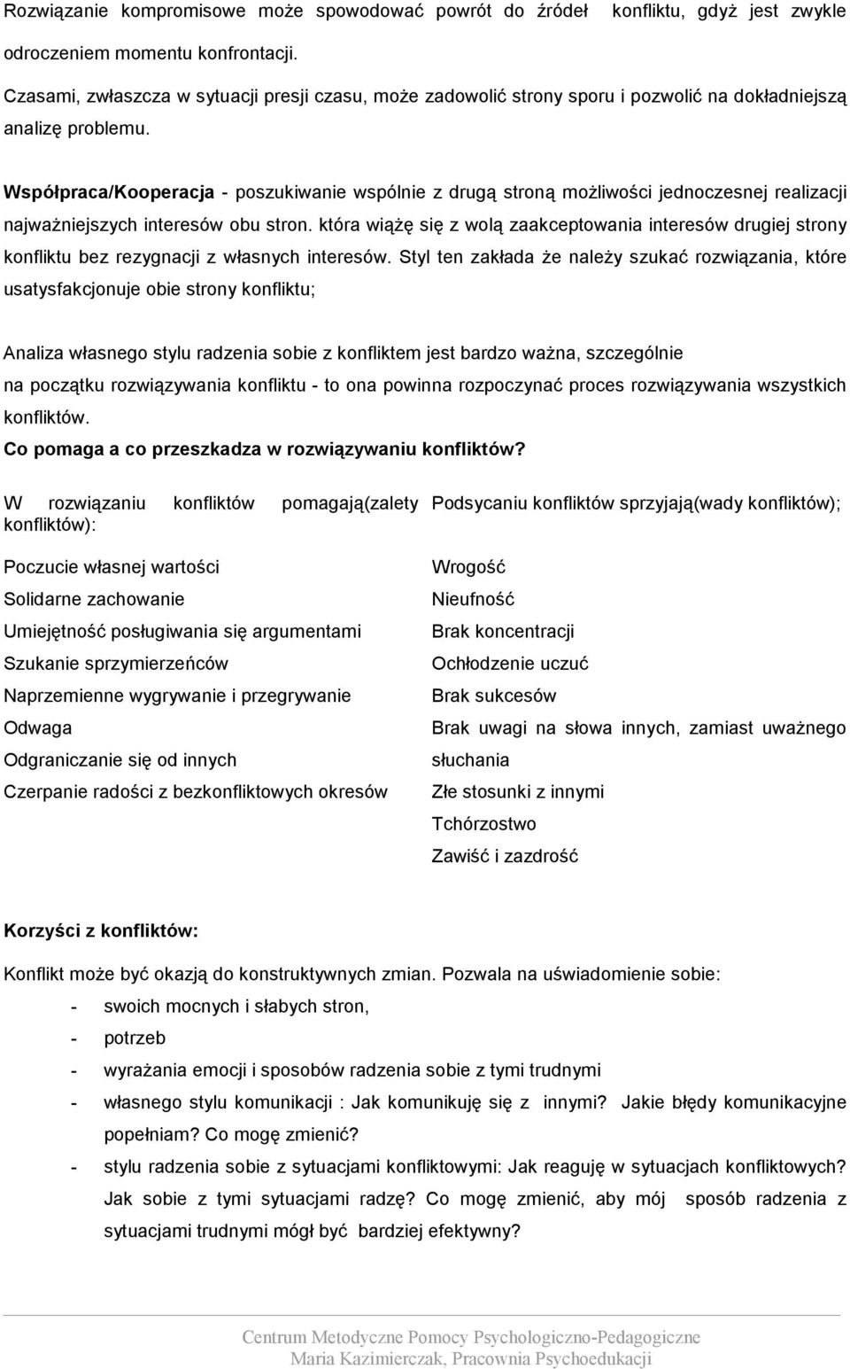 Współpraca/Kooperacja - poszukiwanie wspólnie z drugą stroną możliwości jednoczesnej realizacji najważniejszych interesów obu stron.