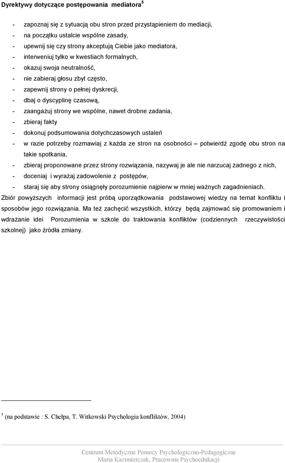 zaangażuj strony we wspólne, nawet drobne zadania, - zbieraj fakty - dokonuj podsumowania dotychczasowych ustaleń - w razie potrzeby rozmawiaj z każda ze stron na osobności potwierdź zgodę obu stron