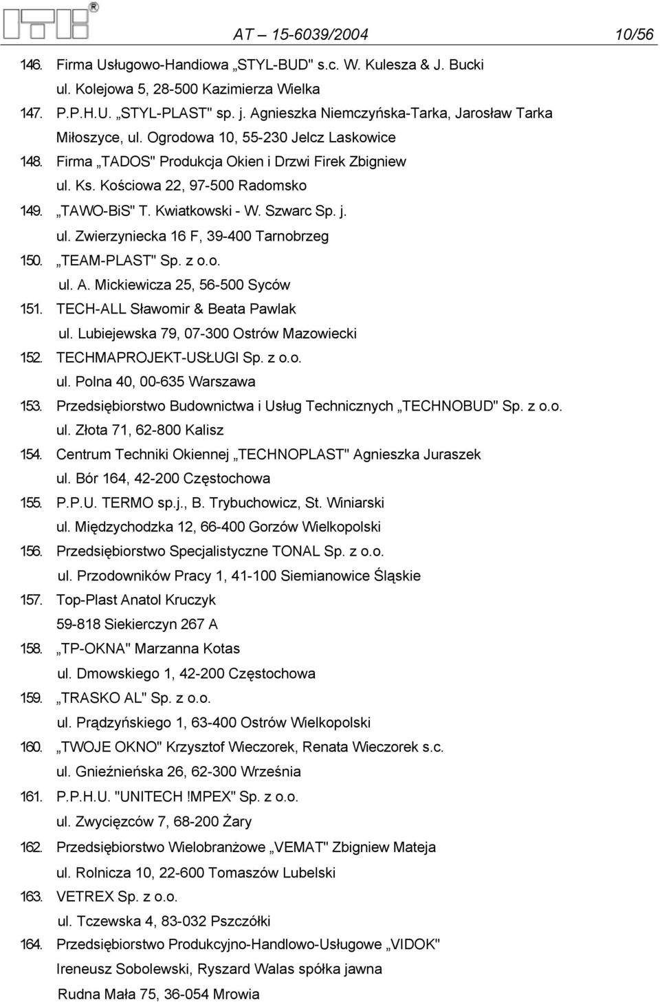 TAWO-BiS" T. Kwiatkowski - W. Szwarc Sp. j. ul. Zwierzyniecka 16 F, 39-400 Tarnobrzeg 150. TEAM-PLAST" Sp. z o.o. ul. A. Mickiewicza 25, 56-500 Syców 151. TECH-ALL Sławomir & Beata Pawlak ul.