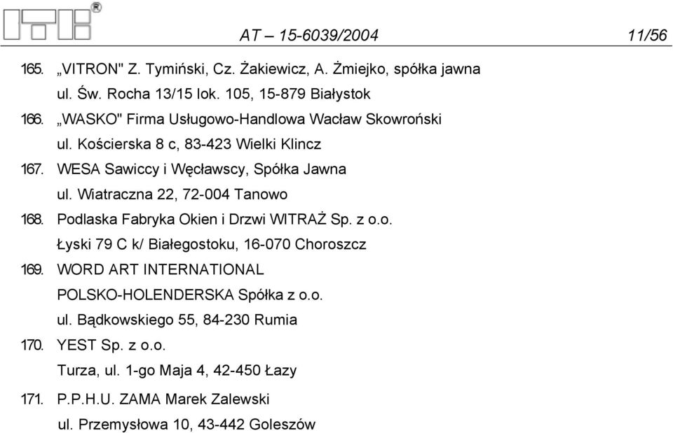 Wiatraczna 22, 72-004 Tanowo 168. Podlaska Fabryka Okien i Drzwi WITRAŻ Sp. z o.o. Łyski 79 C k/ Białegostoku, 16-070 Choroszcz 169.