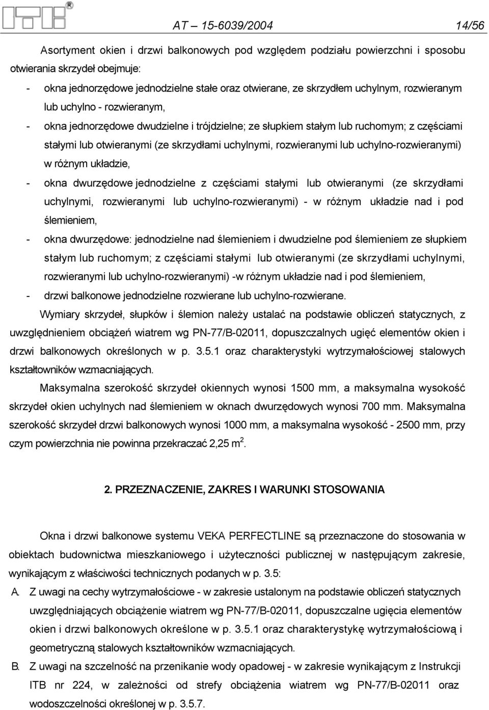 rozwieranymi lub uchylno-rozwieranymi) w różnym układzie, - okna dwurzędowe jednodzielne z częściami stałymi lub otwieranymi (ze skrzydłami uchylnymi, rozwieranymi lub uchylno-rozwieranymi) - w