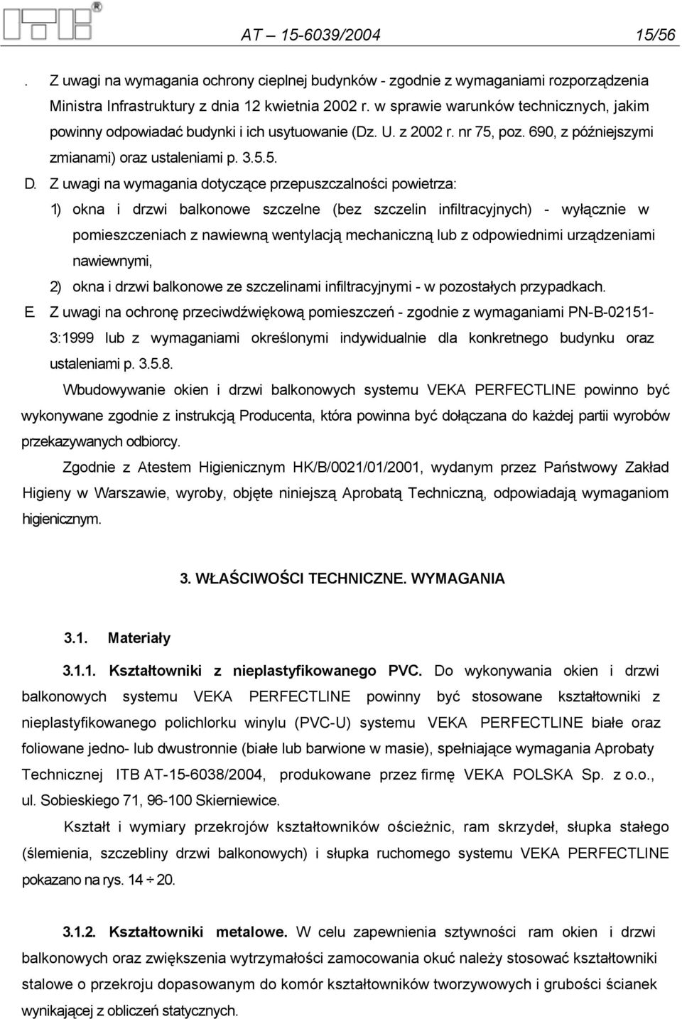 Z uwagi na wymagania dotyczące przepuszczalności powietrza: 1) okna i drzwi balkonowe szczelne (bez szczelin infiltracyjnych) - wyłącznie w pomieszczeniach z nawiewną wentylacją mechaniczną lub z