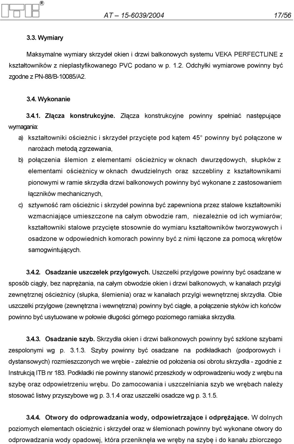 Złącza konstrukcyjne powinny spełniać następujące wymagania: a) kształtowniki ościeżnic i skrzydeł przycięte pod kątem 45 powinny być połączone w narożach metodą zgrzewania, b) połączenia ślemion z