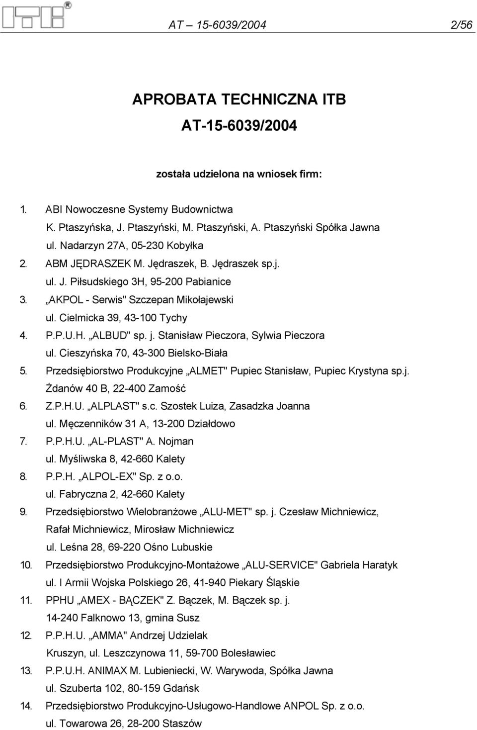 Cielmicka 39, 43-100 Tychy 4. P.P.U.H. ALBUD" sp. j. Stanisław Pieczora, Sylwia Pieczora ul. Cieszyńska 70, 43-300 Bielsko-Biała 5.