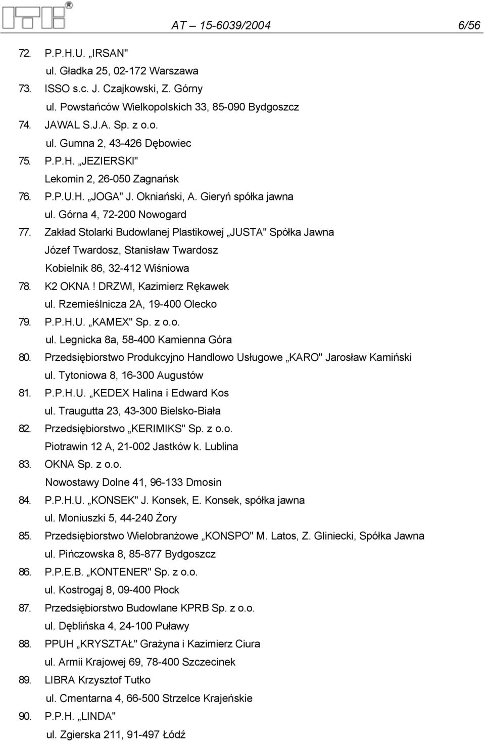 Zakład Stolarki Budowlanej Plastikowej JUSTA" Spółka Jawna Józef Twardosz, Stanisław Twardosz Kobielnik 86, 32-412 Wiśniowa 78. K2 OKNA! DRZWI, Kazimierz Rękawek ul.