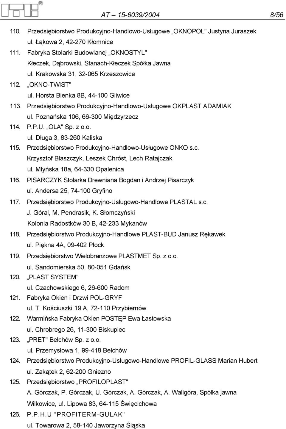 Przedsiębiorstwo Produkcyjno-Handlowo-Usługowe OKPLAST ADAMIAK ul. Poznańska 106, 66-300 Międzyrzecz 114. P.P.U. OLA" Sp. z o.o. ul. Długa 3, 83-260 Kaliska 115.