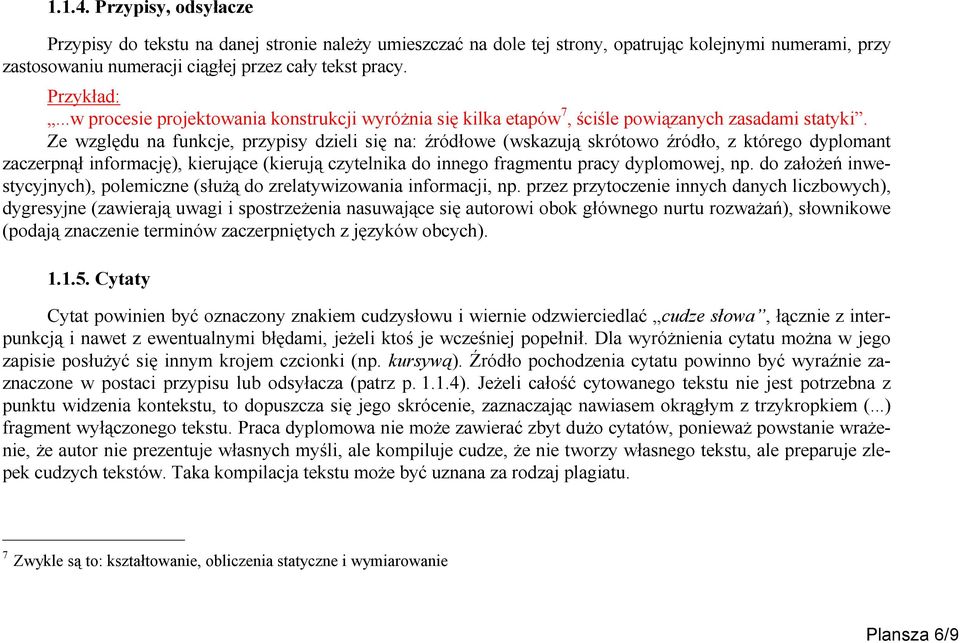 Ze względu na funkcje, przypisy dzieli się na: źródłowe (wskazują skrótowo źródło, z którego dyplomant zaczerpnął informację), kierujące (kierują czytelnika do innego fragmentu pracy dyplomowej, np.