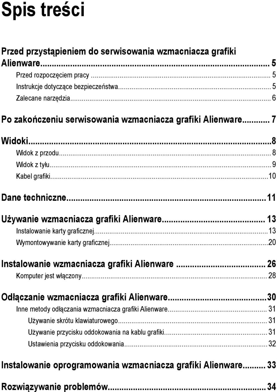 .. 13 Instalowanie karty graficznej...13 Wymontowywanie karty graficznej...20 Instalowanie wzmacniacza grafiki Alienware... 26 Komputer jest włączony... 28 Odłączanie wzmacniacza grafiki Alienware.